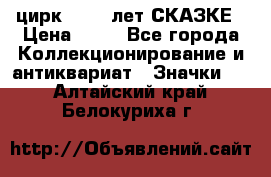 1.2) цирк : 100 лет СКАЗКЕ › Цена ­ 49 - Все города Коллекционирование и антиквариат » Значки   . Алтайский край,Белокуриха г.